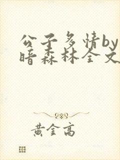 公子多情by黑暗森林全文免费阅读笔趣