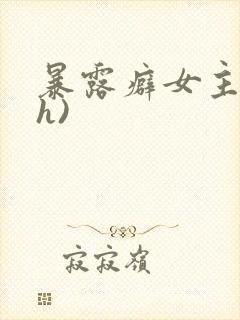 暴露癖女主(高h)封面