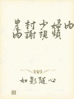 农村少妇内无套内谢视频