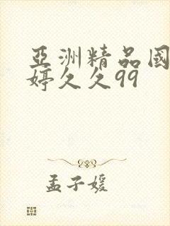 亚洲精品国产婷婷久久99