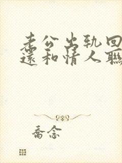 老公出轨回归后还和情人联系