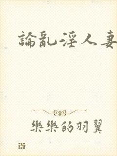 论乱淫人妻
