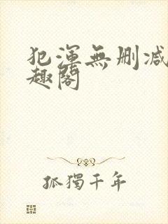 犯浑无删减版笔趣阁