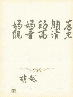 妈妈的朋友在线观看高清免费7