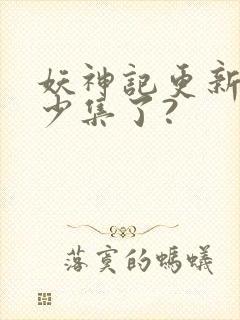 妖神记更新到多少集了?封面