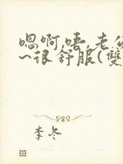 嗯啊,唔,老公~很舒服(双性)封面