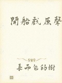 开船戏原声叫