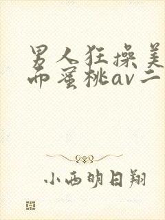 男人狂操美女下面蜜桃av二区