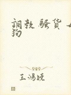 调教 骚货 母狗