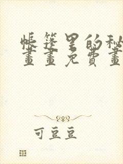 帐篷里的秘密漫画画免费画完整版