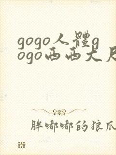 gogo人体gogo西西大尺度高清