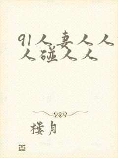 91人妻人人做人碰人人