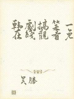 韩剧搞笑一家人在线观看免费高清
