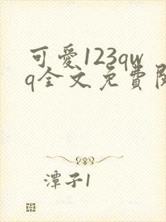 可爱123qwq全文免费阅读笔趣阁