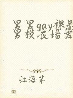 男男gay裸体男模夜场舞男