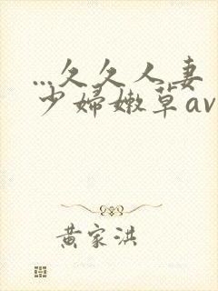 ...久久人妻少妇嫩草av蜜桃