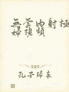 无套内射极品少妇视频