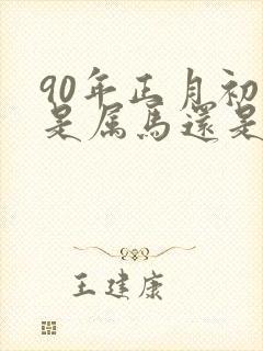 90年正月初七是属马还是属蛇
