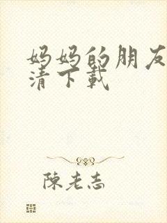 妈妈的朋友 高清下载
