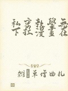 私密教学无删减下拉漫画在线观看
