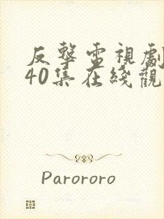 反击电视剧全集40集在线观看