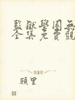 监狱学园无修版全集免费观看