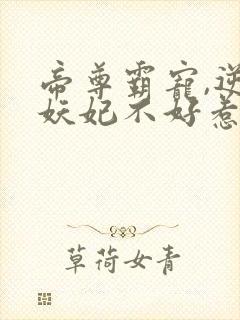 帝尊霸宠,逆天妖妃不好惹小说
