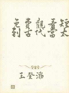 免费观看短剧回到古代当太子