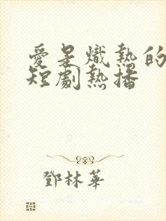 爱是炽热的秘密短剧热播
