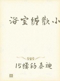 浴室缠欢小说