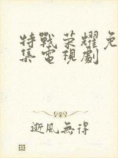 特战荣耀免费全集电视剧