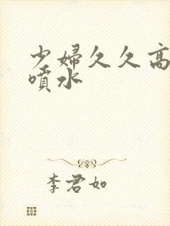 少妇久久高潮,喷水