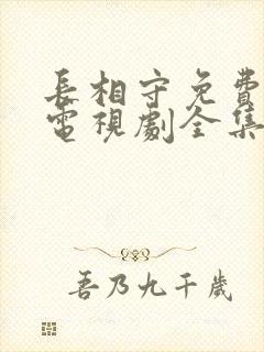 长相守免费观看电视剧全集60集