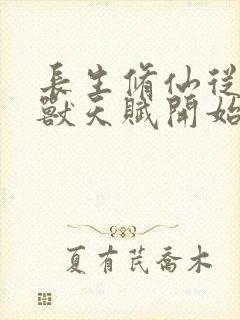 长生修仙从薅妖兽天赋开始免费