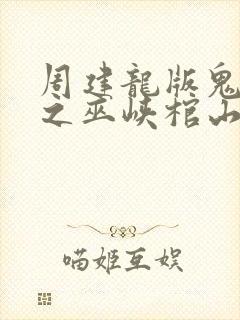 周建龙版鬼吹灯之巫峡棺山