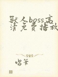 兽人boss高清免费播放在线观看