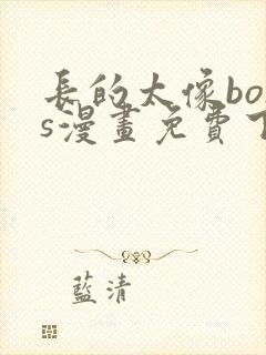 长的太像boss漫画免费下拉式