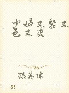 少妇又紧又大又色又爽