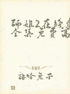 师姐2在线观看全集免费高清国语