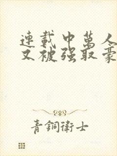 连载中万人迷她又被强取豪夺了