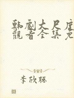 韩剧大尺度在线观看全集免费