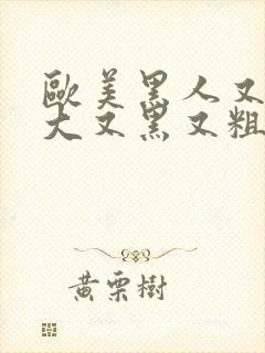 欧美黑人又长又大又黑又粗