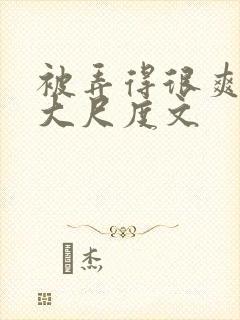 被弄得很爽～h大尺度文