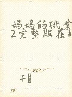 妈妈的职业4了2完整版在线播放免费观