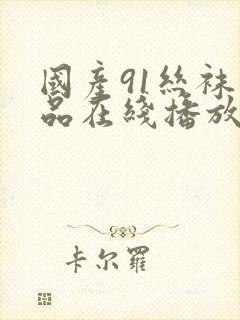 国产91丝袜精品在线播放