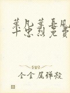 叶凡叶长风一门十忠烈免费阅读