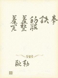 羞羞的铁拳免费完整版