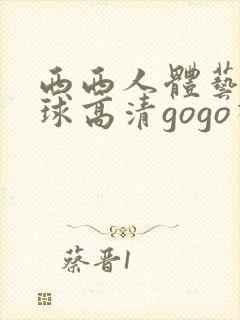 西西人体艺术全球高清gogo视频