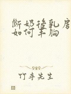 断奶后乳房干瘪如何丰胸