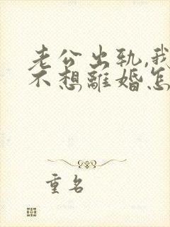 老公出轨,我还不想离婚怎么办